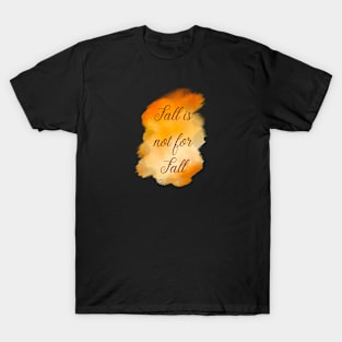 Fall is not for Fall T-Shirt